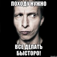 походу нужно все делать бысторо!