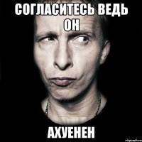 согласитесь ведь он ахуенен