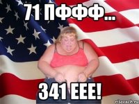 71 пффф... 341 еее!