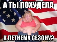 а ты похудела к летнему сезону?