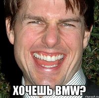  хочешь bmw?