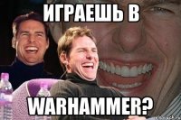 играешь в warhammer?