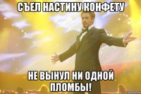 съел настину конфету не вынул ни одной пломбы!