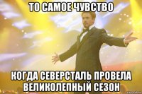 то самое чувство когда северсталь провела великолепный сезон