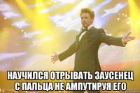  научился отрывать заусенец с пальца не ампутируя его