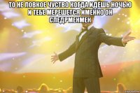 то не ловкое чуство когда идёшь ночью и тебе мерешется именно он следрменмен 