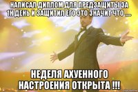 написал диплом для предзащиты за 1н день и защитил его это значит что ..... неделя ахуенного настроения открыта !!!