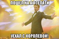 пошел на афтепати уехал с королевой!