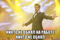  никто не обнял на работе никто не обнял