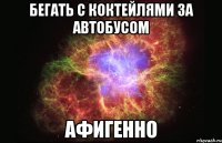 бегать с коктейлями за автобусом афигенно