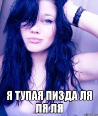  я тупая пизда ля ля ля