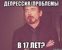 депрессия/проблемы в 17 лет?