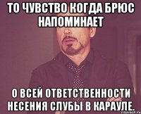 то чувство когда брюс напоминает о всей ответственности несения слубы в карауле.