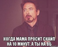  когда мама просит скайп на 10 минут, а ты на вб