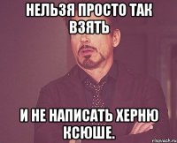 нельзя просто так взять и не написать херню ксюше.