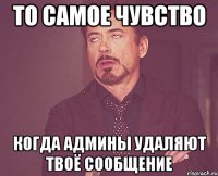 то самое чувство когда админы удаляют твоё сообщение