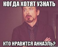 когда хотят узнать кто нравится аннаэль?