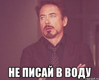  не писай в воду