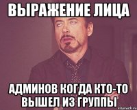 выражение лица админов когда кто-то вышел из группы