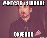 учится в 14 школе охуенно