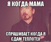 я когда мама спрашивает когда я сдам теплотех