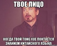 твое лицо когда твой tong xue понтуется знанием китайского языка