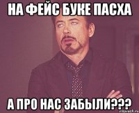 на фейс буке пасха а про нас забыли???