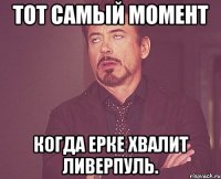 тот самый момент когда ерке хвалит ливерпуль.