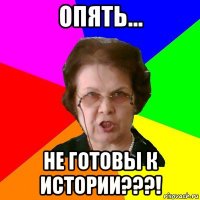 опять... не готовы к истории???!