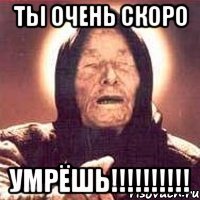 ты очень скоро умрёшь!!!