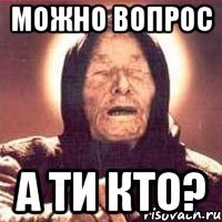 можно вопрос а ти кто?