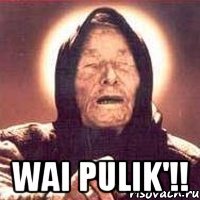  wai pulik'!!