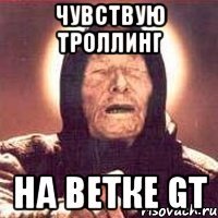 чувствую троллинг на ветке gt