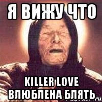 я вижу что killer love влюблена блять