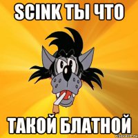 scink ты что такой блатной