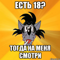 есть 18? тогда на меня смотри