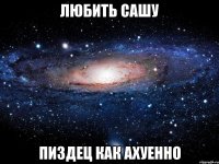 любить сашу пиздец как ахуенно