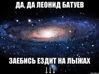 да, да леонид батуев заебись ездит на лыжах ↓↓↓