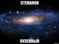 степанов охуенный