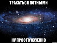 трахаться потными ну просто охуенно