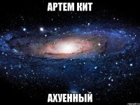 артем кит ахуенный