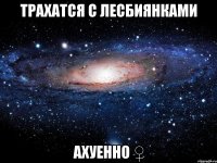 трахатся с лесбиянками ахуенно ♀