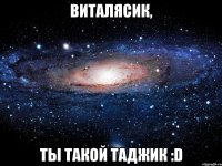 виталясик, ты такой таджик :d