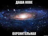 даша кове охренительная