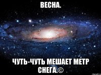 весна. чуть-чуть мешает метр снега.©