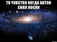 то чувство когда антон снял носки 