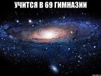 учится в 69 гимназии 