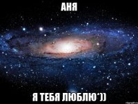 аня я тебя люблю*))