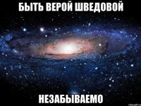 быть верой шведовой незабываемо