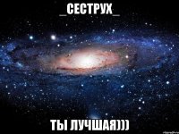 _сеструх_ ты лучшая)))